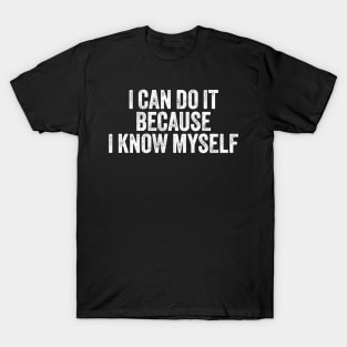 I Can Do It Because I Know Myself Motivational Quote T-Shirt